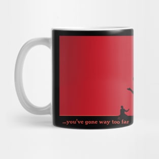 ...you've gone way too far 1 Mug